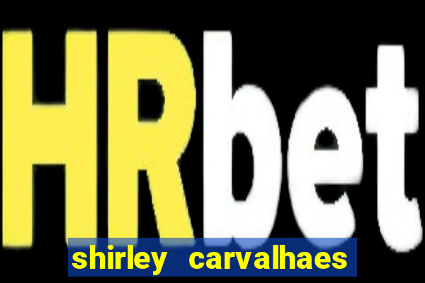 shirley carvalhaes porto seguro